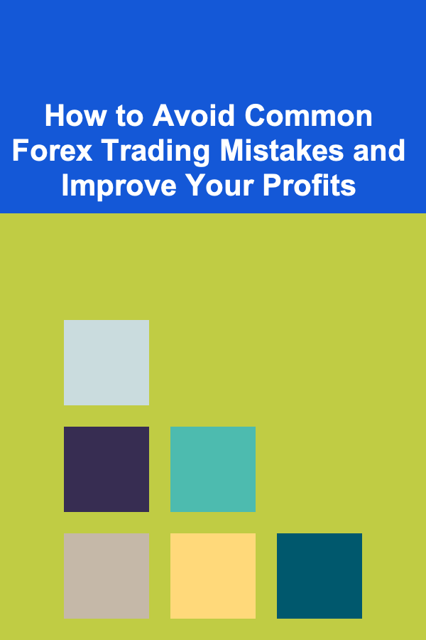 How to Avoid Common Forex Trading Mistakes and Improve Your Profits