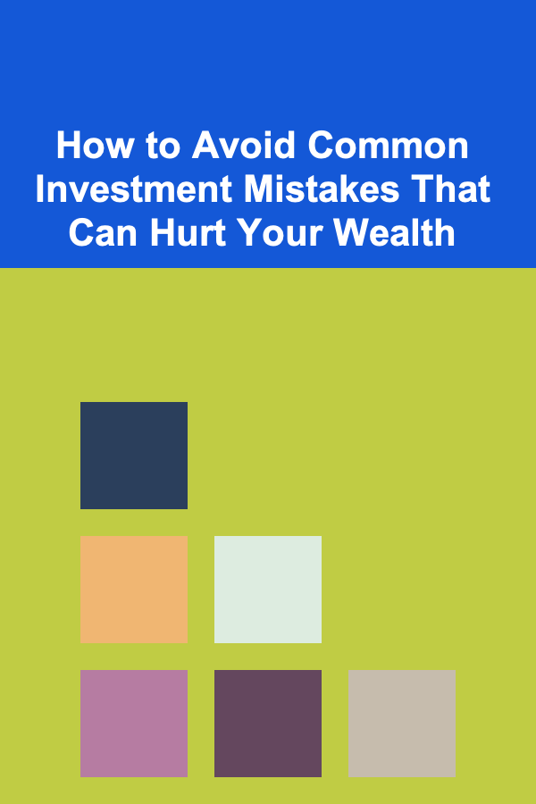 How to Avoid Common Investment Mistakes That Can Hurt Your Wealth