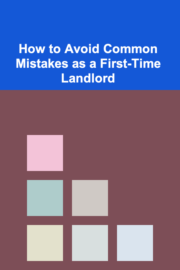 How to Avoid Common Mistakes as a First-Time Landlord