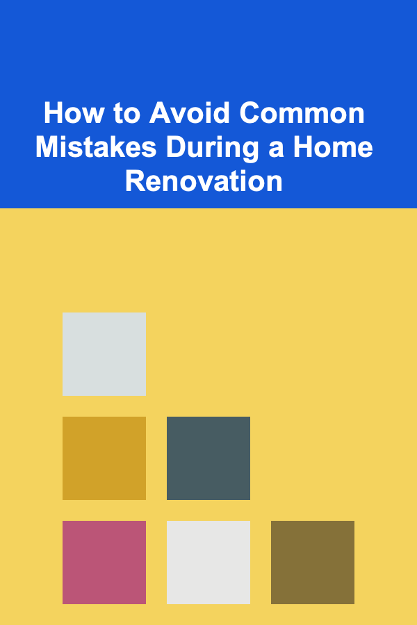 How to Avoid Common Mistakes During a Home Renovation