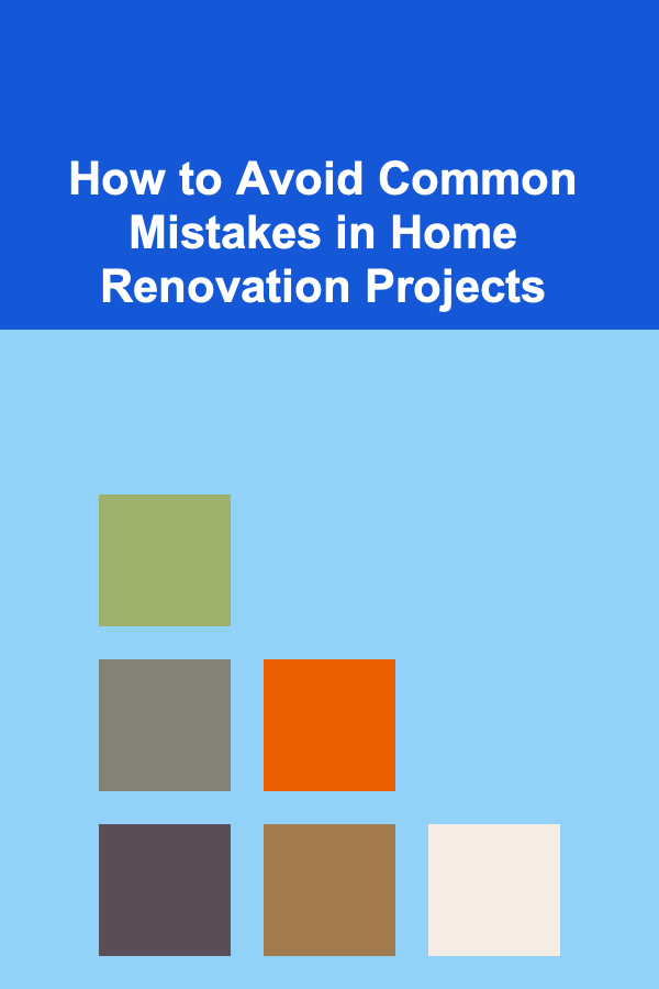 How to Avoid Common Mistakes in Home Renovation Projects