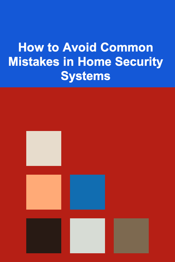 How to Avoid Common Mistakes in Home Security Systems