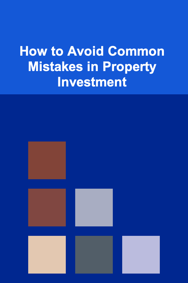 How to Avoid Common Mistakes in Property Investment