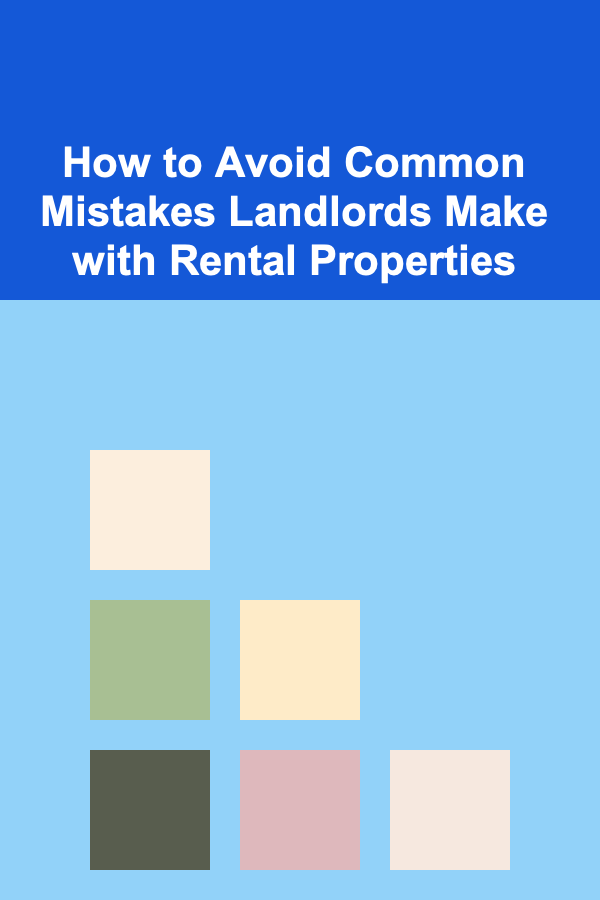 How to Avoid Common Mistakes Landlords Make with Rental Properties