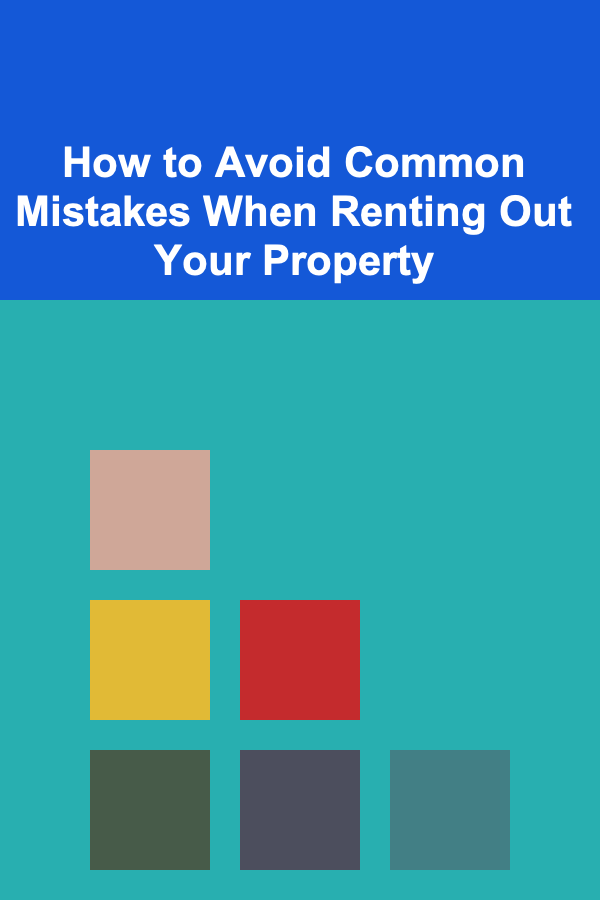 How to Avoid Common Mistakes When Renting Out Your Property