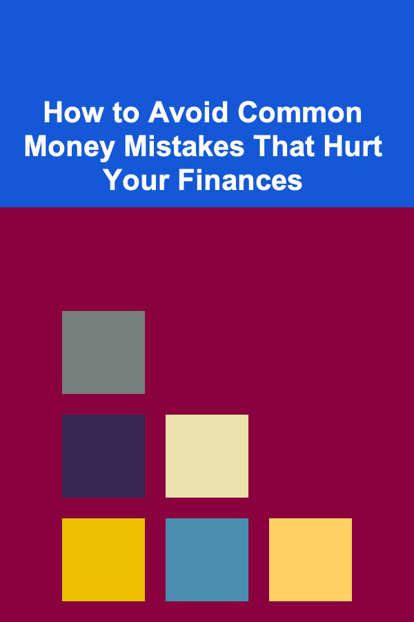 How to Avoid Common Money Mistakes That Hurt Your Finances
