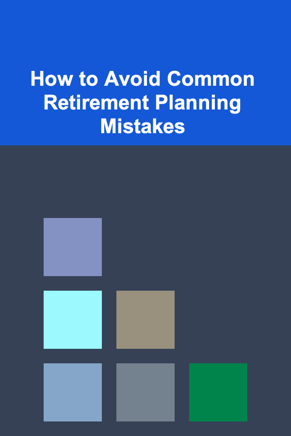 How to Avoid Common Retirement Planning Mistakes