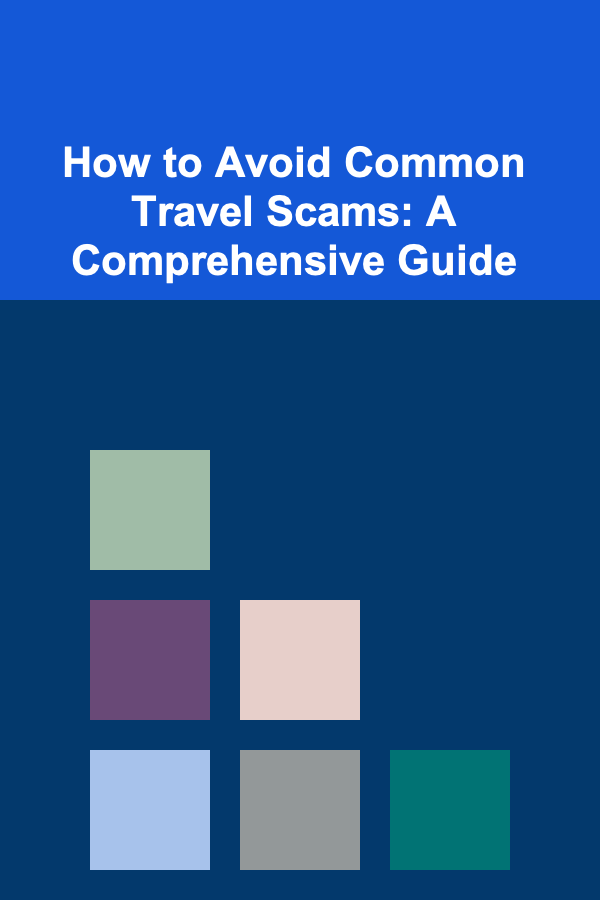 How to Avoid Common Travel Scams: A Comprehensive Guide