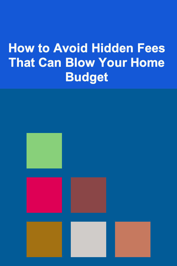 How to Avoid Hidden Fees That Can Blow Your Home Budget