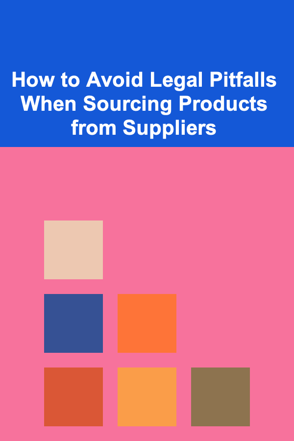 How to Avoid Legal Pitfalls When Sourcing Products from Suppliers
