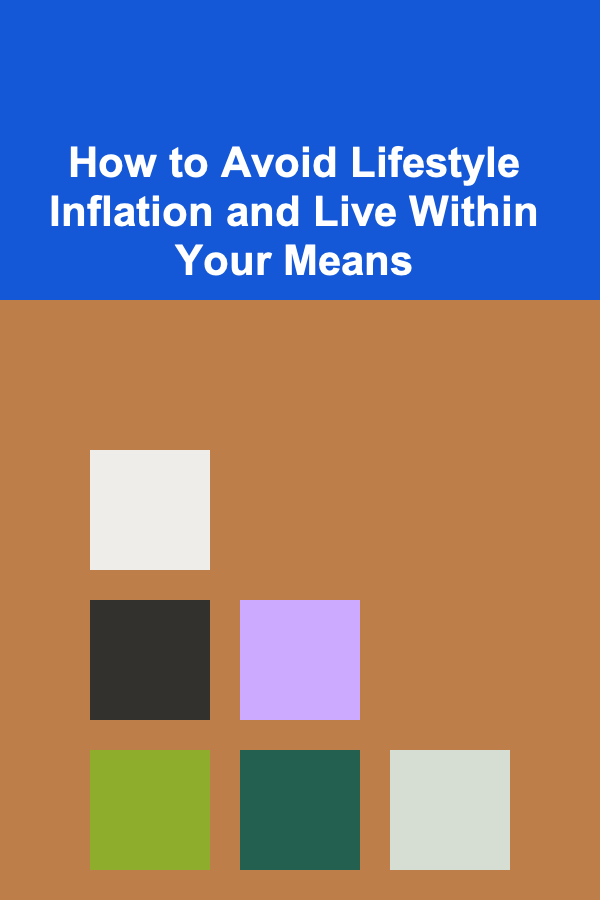 How to Avoid Lifestyle Inflation and Live Within Your Means