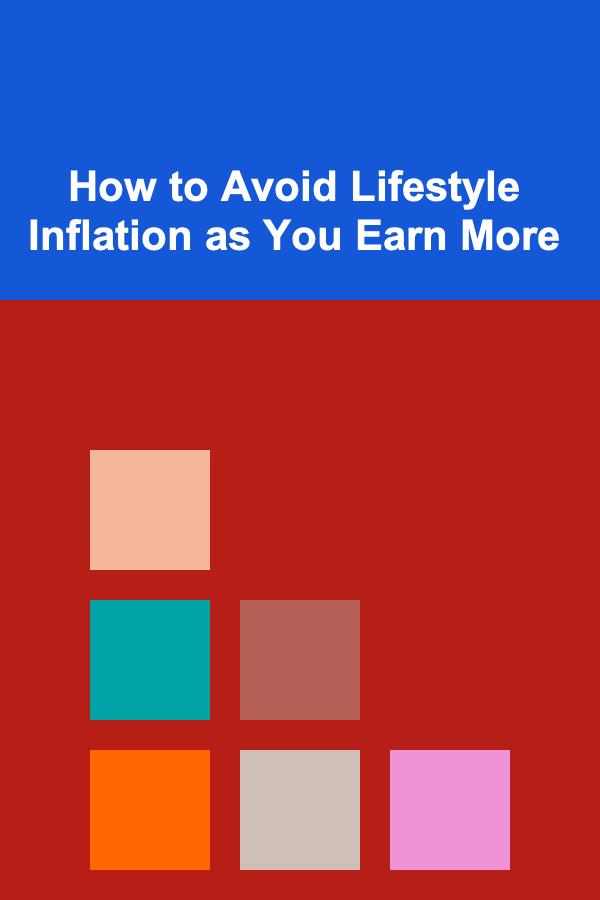 How to Avoid Lifestyle Inflation as You Earn More