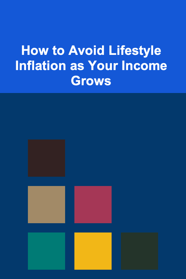 How to Avoid Lifestyle Inflation as Your Income Grows