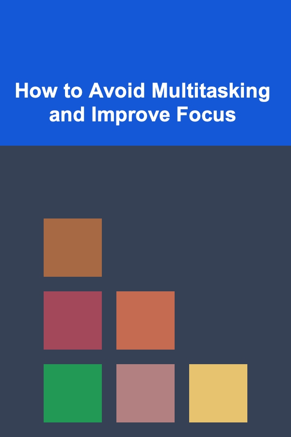 How to Avoid Multitasking and Improve Focus