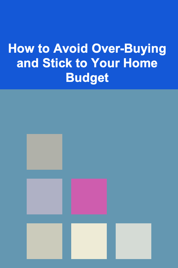 How to Avoid Over-Buying and Stick to Your Home Budget