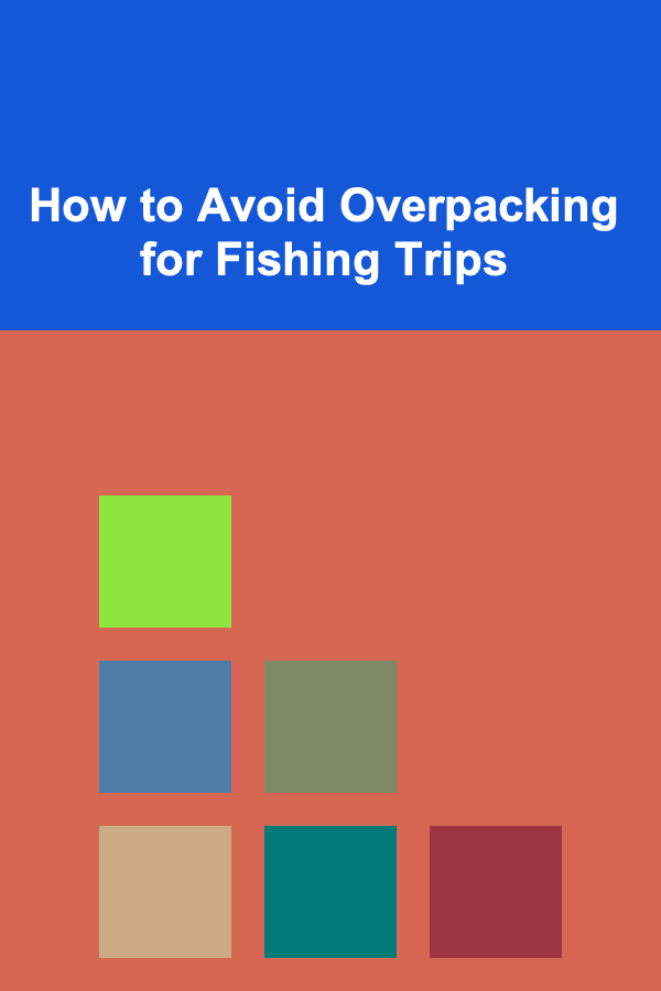 How to Avoid Overpacking for Fishing Trips