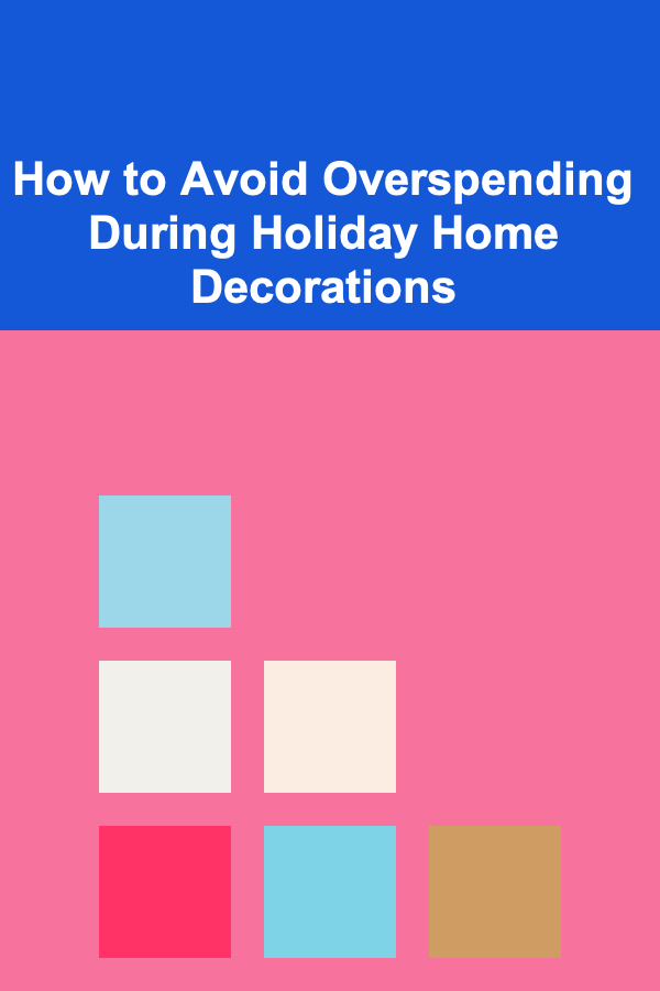 How to Avoid Overspending During Holiday Home Decorations