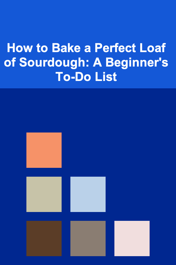 How to Bake a Perfect Loaf of Sourdough: A Beginner's To-Do List