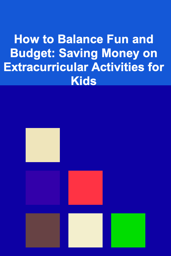 How to Balance Fun and Budget: Saving Money on Extracurricular Activities for Kids