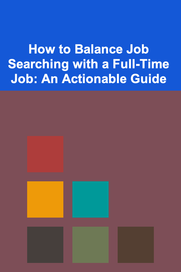 How to Balance Job Searching with a Full-Time Job: An Actionable Guide