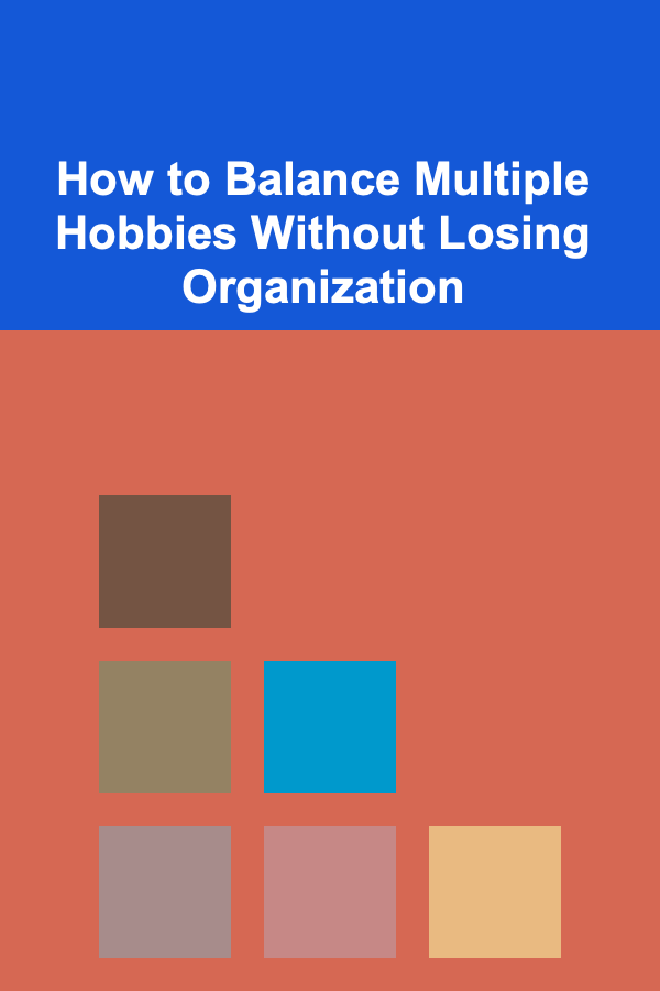 How to Balance Multiple Hobbies Without Losing Organization