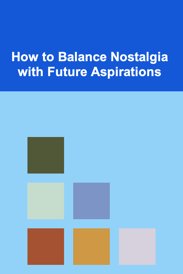 How to Balance Nostalgia with Future Aspirations