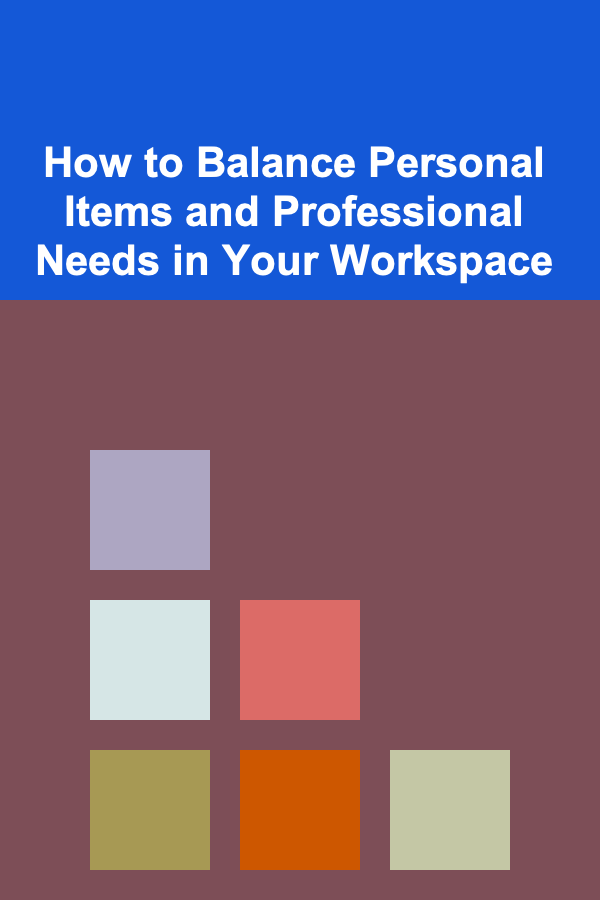 How to Balance Personal Items and Professional Needs in Your Workspace