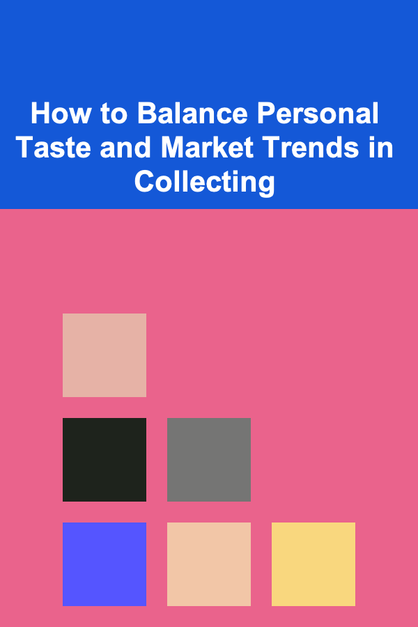 How to Balance Personal Taste and Market Trends in Collecting