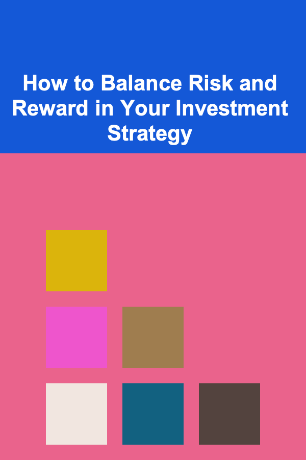 How to Balance Risk and Reward in Your Investment Strategy