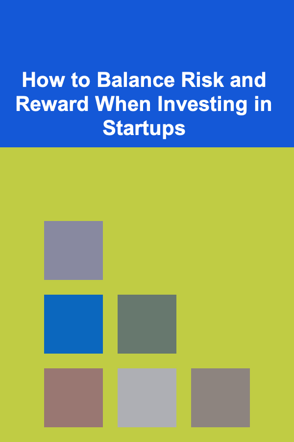 How to Balance Risk and Reward When Investing in Startups