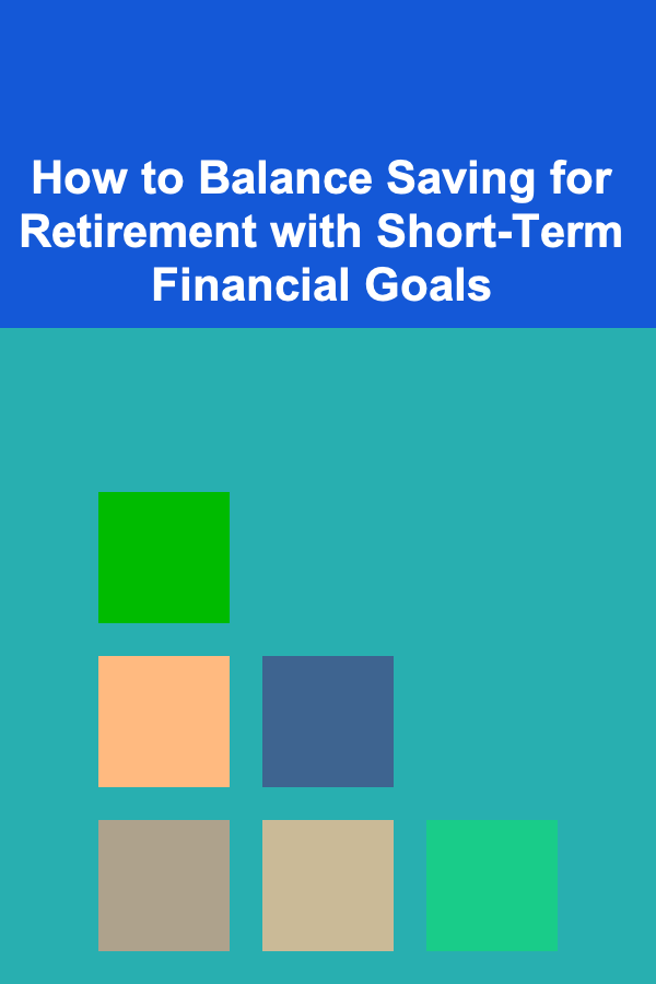 How to Balance Saving for Retirement with Short-Term Financial Goals