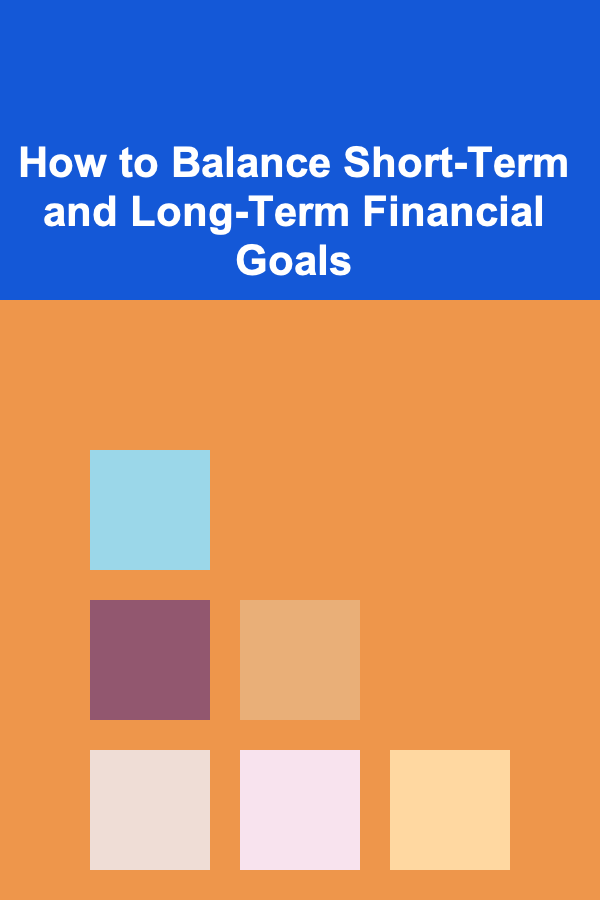 How to Balance Short-Term and Long-Term Financial Goals