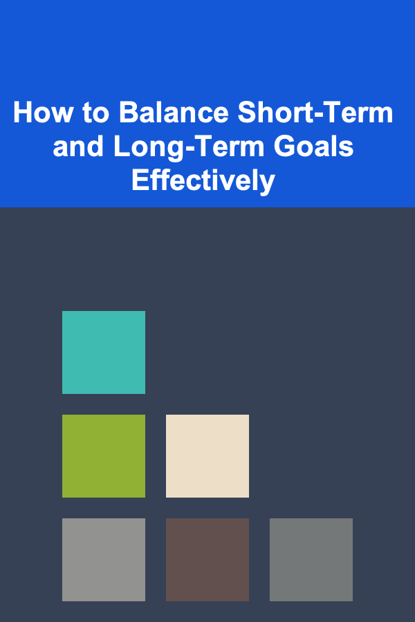 How to Balance Short-Term and Long-Term Goals Effectively