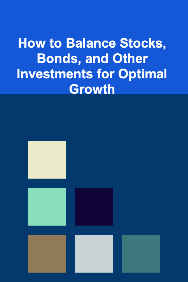 How to Balance Stocks, Bonds, and Other Investments for Optimal Growth