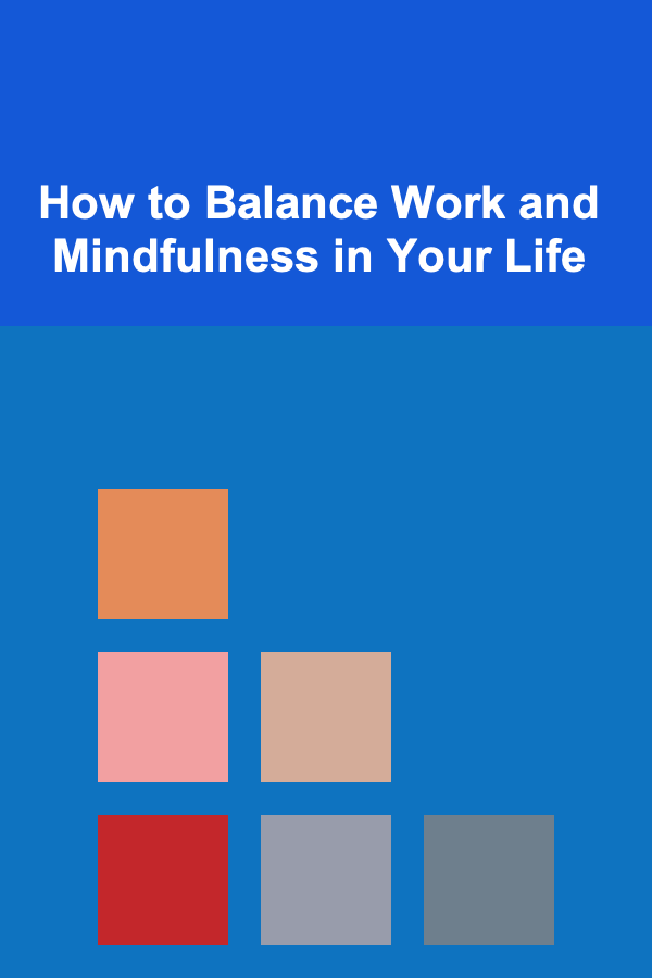 How to Balance Work and Mindfulness in Your Life