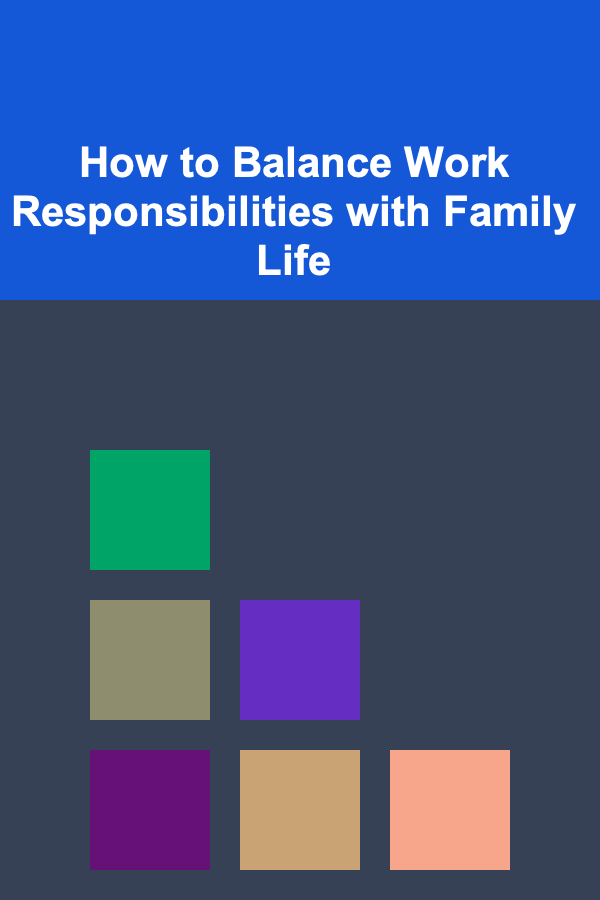 How to Balance Work Responsibilities with Family Life
