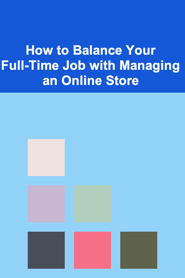 How to Balance Your Full-Time Job with Managing an Online Store