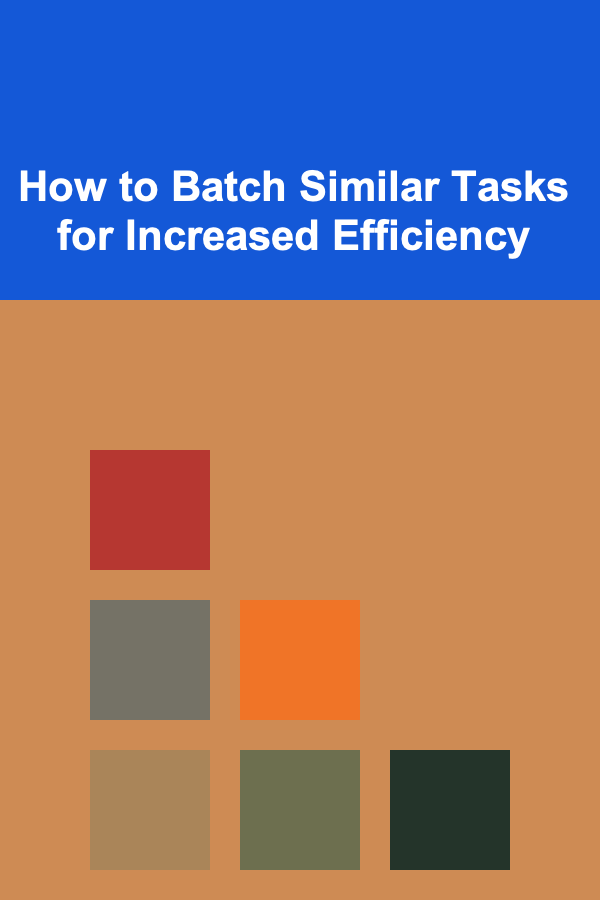 How to Batch Similar Tasks for Increased Efficiency