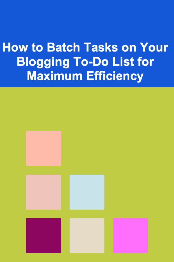 How to Batch Tasks on Your Blogging To-Do List for Maximum Efficiency