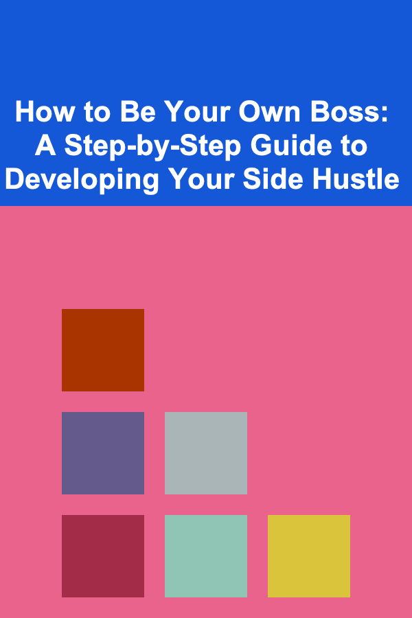 How to Be Your Own Boss: A Step-by-Step Guide to Developing Your Side Hustle