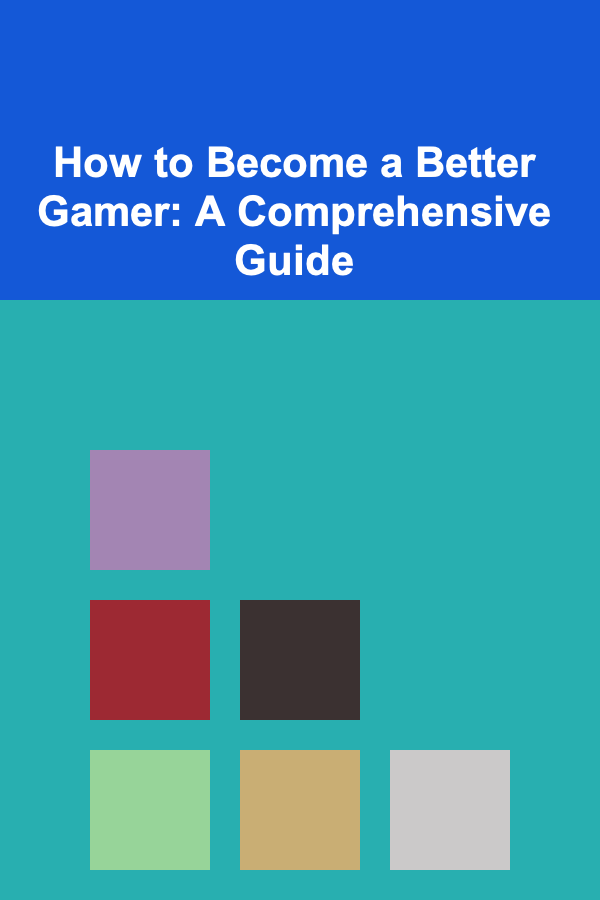 How to Become a Better Gamer: A Comprehensive Guide