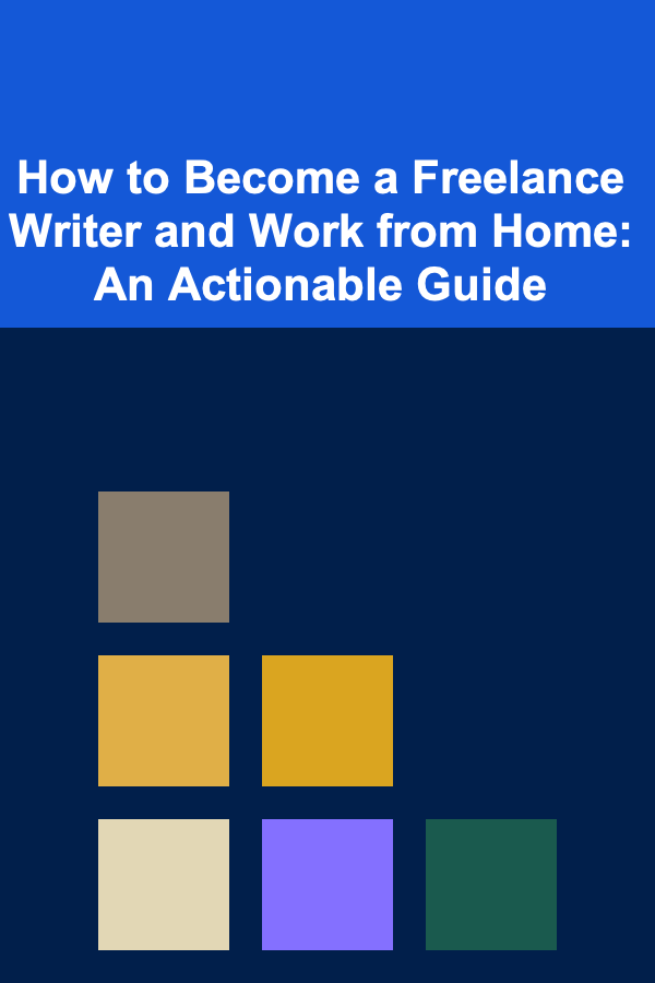 How to Become a Freelance Writer and Work from Home: An Actionable Guide