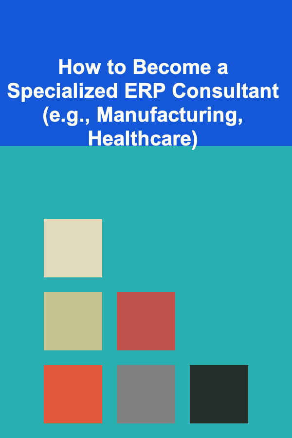 How to Become a Specialized ERP Consultant (e.g., Manufacturing, Healthcare)