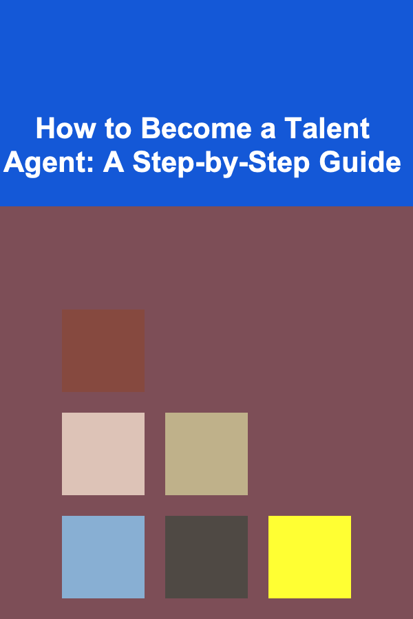 How to Become a Talent Agent: A Step-by-Step Guide