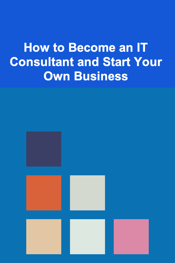 How to Become an IT Consultant and Start Your Own Business