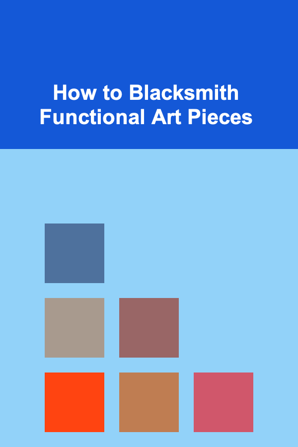 How to Blacksmith Functional Art Pieces