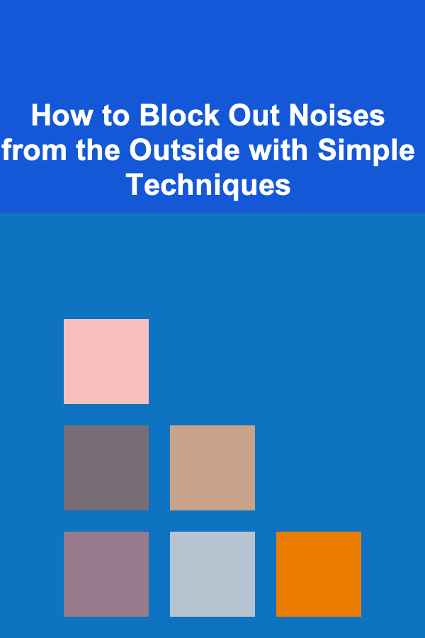 How to Block Out Noises from the Outside with Simple Techniques