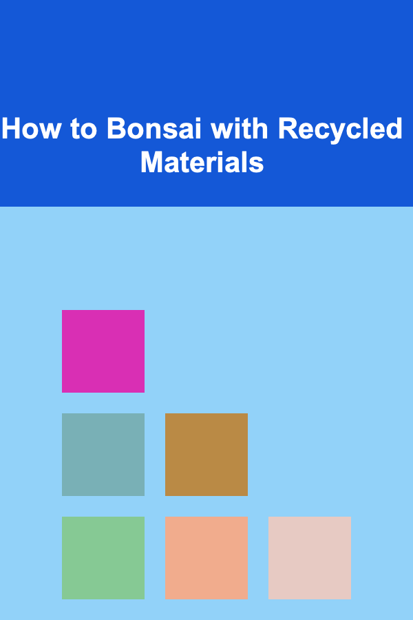 How to Bonsai with Recycled Materials