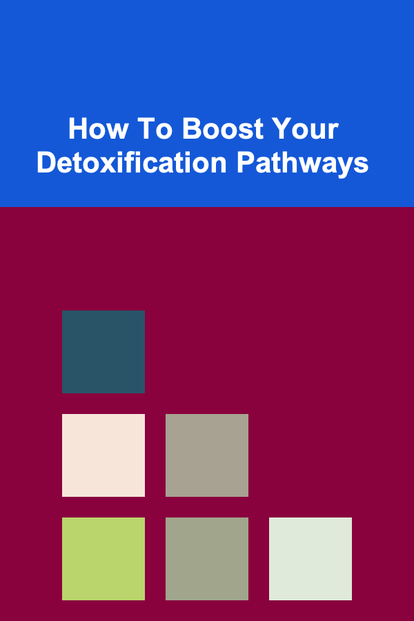 How To Boost Your Detoxification Pathways