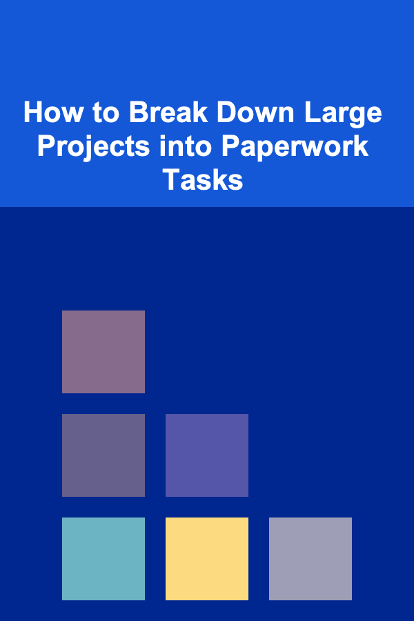 How to Break Down Large Projects into Paperwork Tasks